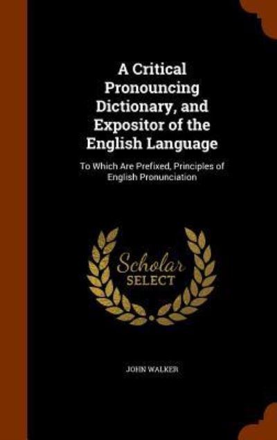 Cover for Dr John Walker · A Critical Pronouncing Dictionary, and Expositor of the English Language (Hardcover Book) (2015)