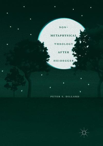 Cover for Peter S. Dillard · Non-Metaphysical Theology After Heidegger (Paperback Book) [Softcover reprint of the original 1st ed. 2016 edition] (2018)