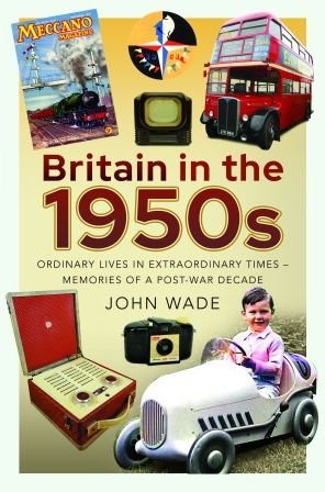 Cover for John Wade · Britain in the 1950s: Ordinary Lives in Extraordinary Times - Memories of a Post-War Decade (Pocketbok) (2023)