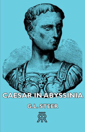 Caesar in Abyssinia - G. L. Steer - Books - Hesperides Press - 9781406725384 - November 17, 2006