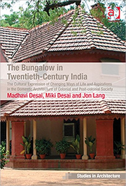 Cover for Madhavi Desai · The Bungalow in Twentieth-Century India: The Cultural Expression of Changing Ways of Life and Aspirations in the Domestic Architecture of Colonial and Post-colonial Society - Ashgate Studies in Architecture (Hardcover Book) [New edition] (2012)