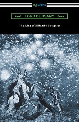 The King of Elfland's Daughter - Lord Dunsany - Books - DIGIREADS.COM - 9781420978384 - November 29, 2021