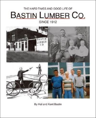 Cover for Hal Bastin · The Hard Times and Good Life of Bastin Lumber Company (Pocketbok) (2008)