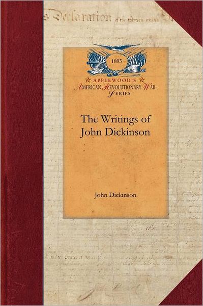 The Writings of John Dickinson (Revolutionary War) - John Dickinson - Books - Applewood Books - 9781429016384 - February 26, 2009