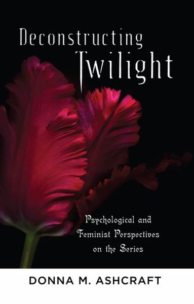 Cover for Donna M. Ashcraft · Deconstructing Twilight: Psychological and Feminist Perspectives on the Series (Paperback Book) [New edition] (2012)