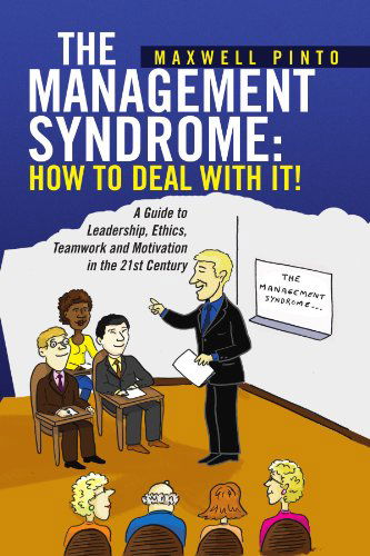 The Management Syndrome: How to Deal with It!: a Guide to Leadership, Ethics, Teamwork and Motivation in the 21st Century - Maxwell Pinto - Books - Xlibris, Corp. - 9781436397384 - February 19, 2009