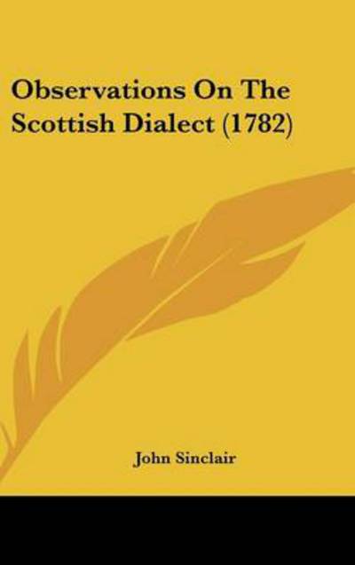 Observations on the Scottish Dialect (1782) - John Sinclair - Books - Kessinger Publishing - 9781437217384 - October 27, 2008