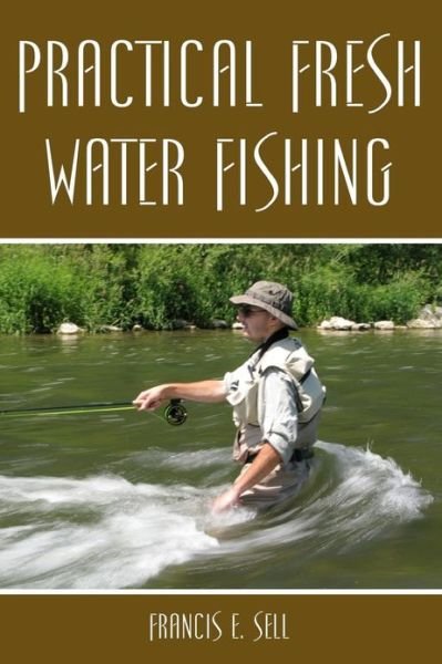 Cover for Francis E. Sell · Practical Fresh Water Fishing (Pocketbok) (2010)