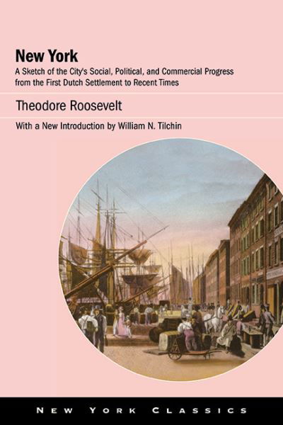 Cover for Theodore Roosevelt · New York: A Sketch of the City’s Social, Political, and Commercial Progress from the First Dutch Settlement to Recent Times - New York Classics (Taschenbuch) (2023)