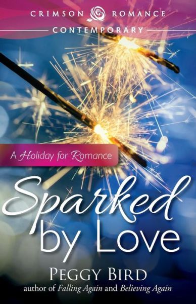 Sparked by Love: a Holiday for Romance - Peggy Bird - Kirjat - Crimson Romance - 9781440570384 - maanantai 9. kesäkuuta 2014