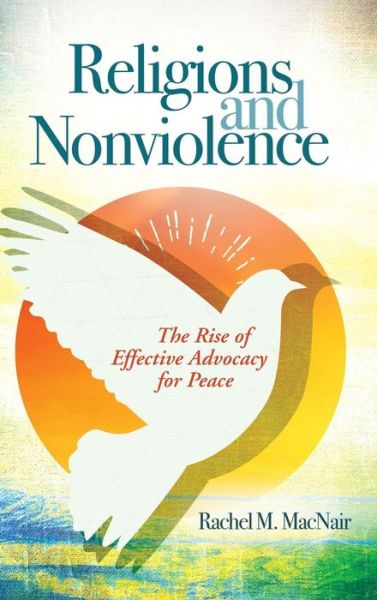 Cover for Rachel M. MacNair · Religions and Nonviolence: The Rise of Effective Advocacy for Peace (Hardcover Book) (2015)