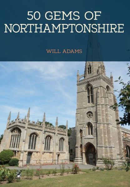 Cover for Will Adams · 50 Gems of Northamptonshire: The History &amp; Heritage of the Most Iconic Places - 50 Gems (Pocketbok) (2017)