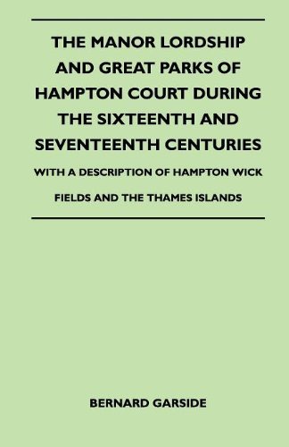 Cover for Bernard Garside · The Manor Lordship and Great Parks of Hampton Court During the Sixteenth and Seventeenth Centuries - with a Description of Hampton Wick Fields and the Thames Islands (Paperback Book) (2010)