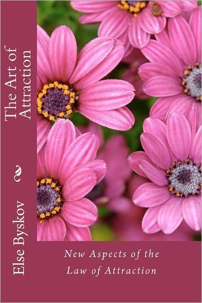 The Art of Attraction: New Aspects of the Law of Attraction - Else Byskov - Bücher - CreateSpace Independent Publishing Platf - 9781461092384 - 21. April 2011