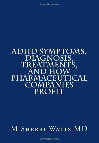 Cover for M Sherri Watts Md · Adhd Symptoms, Diagnosis, Treatments, and How Pharmaceutical Companies Profit (Paperback Book) (2011)