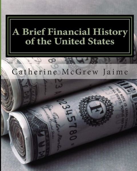 Cover for Catherine Mcgrew Jaime · A Brief Financial History of the United States (Paperback Bog) (2011)