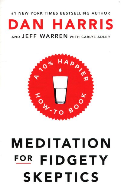 Meditation For Fidgety Skeptics: A 10% Happier How-To Book - Dan Harris - Kirjat - Hodder & Stoughton - 9781473691384 - torstai 12. heinäkuuta 2018