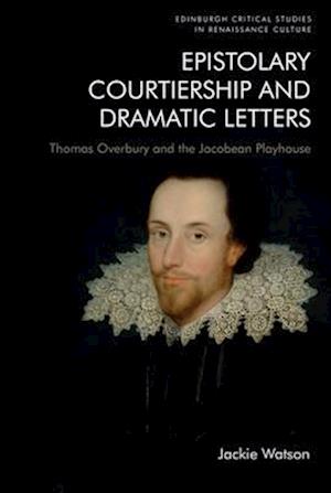 Cover for Jackie Watson · Epistolary Courtiership and Dramatic Letters: Thomas Overbury and the Jacobean Playhouse - Edinburgh Critical Studies in Renaissance Culture (Paperback Book) (2026)