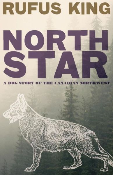 Cover for Rufus King · North Star - A Dog Story of the Canadian Northwest (Paperback Book) (2016)