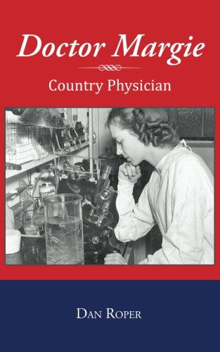 Doctor Margie: Country Physician - Dan Roper - Książki - AuthorHouse - 9781481722384 - 28 marca 2013