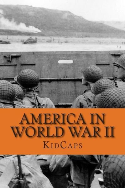 America in World War Ii: a History Just for Kids! - Kidcaps - Livros - Createspace - 9781481818384 - 21 de dezembro de 2012