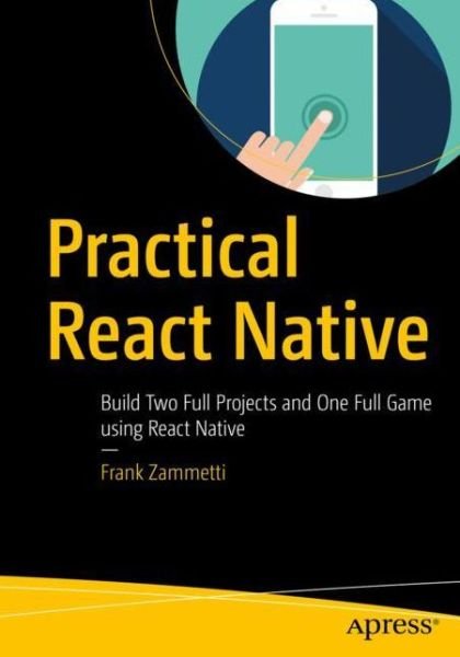 Cover for Frank Zammetti · Practical React Native: Build Two Full Projects and One Full Game using React Native (Paperback Bog) [1st edition] (2018)
