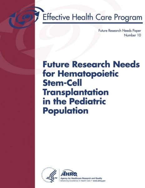 Cover for U S Department of Heal Human Services · Future Research Needs for Hematopoietic Stem-cell Transplantation in the Pediatric Population: Future Research Needs Paper Number 10 (Paperback Book) (2013)