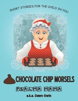 Cover for Psalma Mama A.k.a. Dawn Gwin · Chocolate Chip Morsels: Short Stories for the Child in You (Pocketbok) (2014)