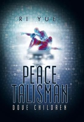 Peace Talisman: Dove Children - Ri Yue - Bøker - AuthorHouse - 9781496953384 - 24. januar 2015