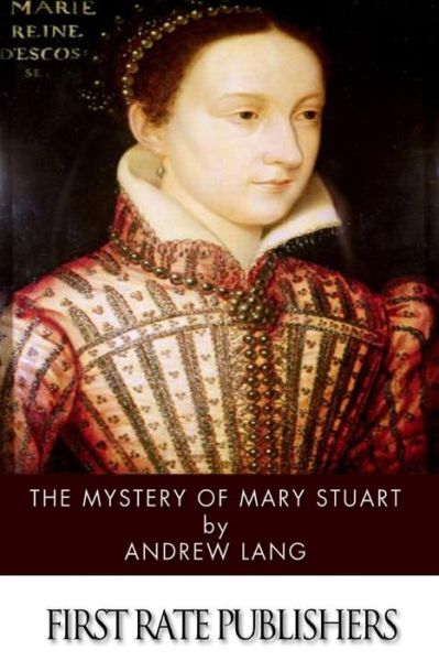 The Mystery of Mary Stuart - Andrew Lang - Books - Createspace - 9781499626384 - May 21, 2014