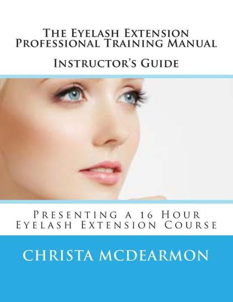 Cover for Christa Mcdearmon · The Eyelash Extension Professional Training Manual Instructor's Guide: Presenting a 16 Hour Eyelash Extension Course (Paperback Book) (2014)