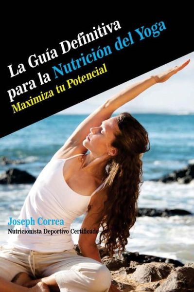 Cover for Correa (Nutricionista Deportivo Certific · La Guia Definitiva Para La Nutricion Del Yoga: Maximiza Tu Potencial (Paperback Book) (2014)