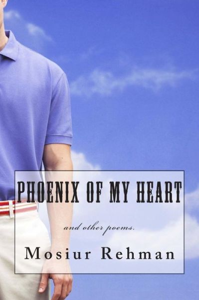 Cover for Mosiur Rehman · Phoenix of My Heart: and Other Poems (Paperback Book) (2014)