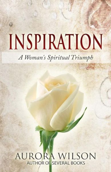 Cover for Aurora Wilson · Inspiration: a Woman's Spiritual Triumph: a Book of Quotes, Prayers, Thoughts, and Prose to Inspire You on Your Life Journey (Paperback Book) (2015)