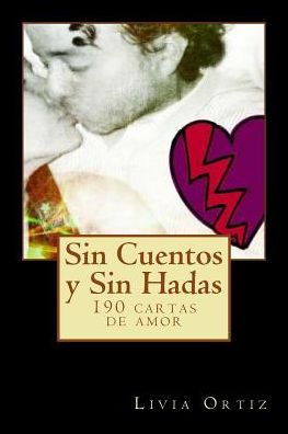 Cover for Livia Ortiz · Sin Cuentos Y Sin Hadas: 190 Cartas De Amor (Paperback Book) (2014)