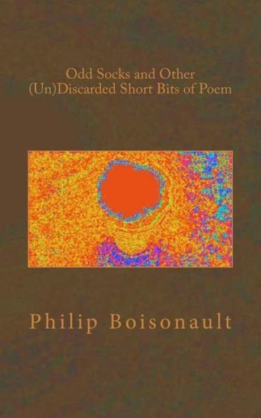 Odd Socks and Other (Un)discarded Short Bits of Poem - P K Boissonnault - Bøker - Createspace - 9781508513384 - 6. april 2015