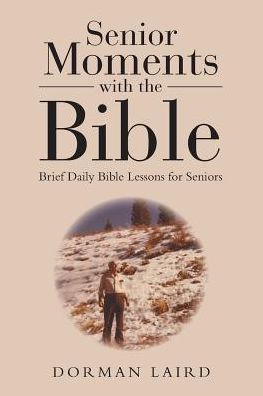 Senior Moments with the Bible - Dorman Laird - Books - WestBow Press - 9781512767384 - October 6, 2017