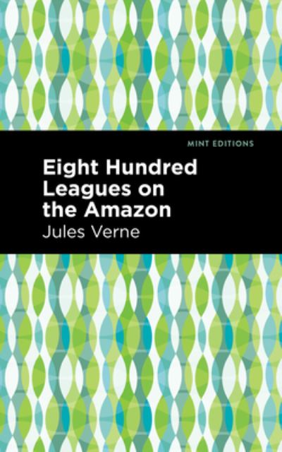 Eight Hundred Leagues on the Amazon - Mint Editions - Jules Verne - Książki - Mint Editions - 9781513207384 - 9 września 2021