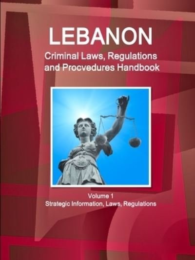 Cover for Inc IBP · Lebanon Criminal Laws, Regulations and Procvedures Handbook Volume 1 Strategic Information, Laws, Regulations (Paperback Bog) (2018)