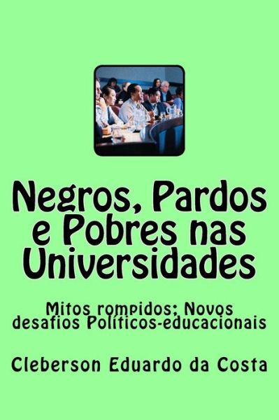 Cover for Cleberson Eduardo Da Costa · Negros, Pardos E Pobres Nas Universidades: Mitos Rompidos; Novos Desafios Politicos-educacionais (Pocketbok) (2015)