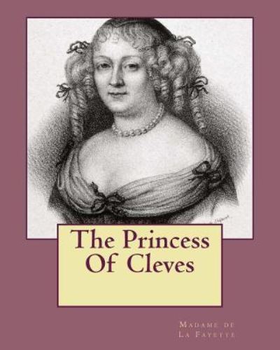 The Princess Of Cleves - Madame De La Fayette - Books - Createspace Independent Publishing Platf - 9781519403384 - December 13, 1901