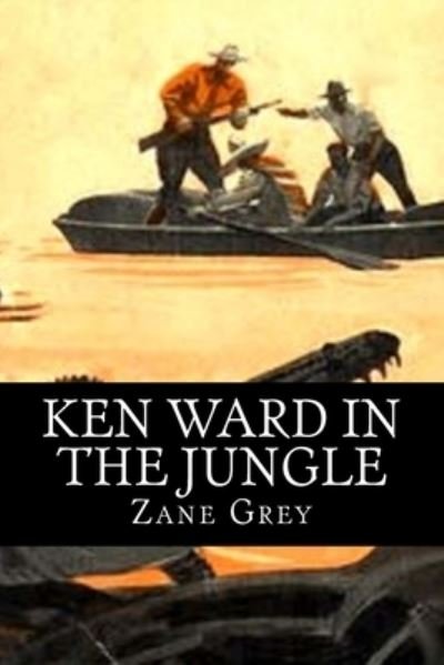 Ken Ward in the Jungle - Zane Grey - Livres - Createspace Independent Publishing Platf - 9781519713384 - 6 décembre 2015