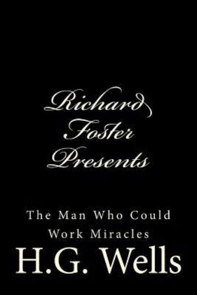 Richard Foster Presents "The Man Who Could Work Miracles" - H.G. Wells - Bøker - CreateSpace Independent Publishing Platf - 9781523222384 - 2. januar 2016