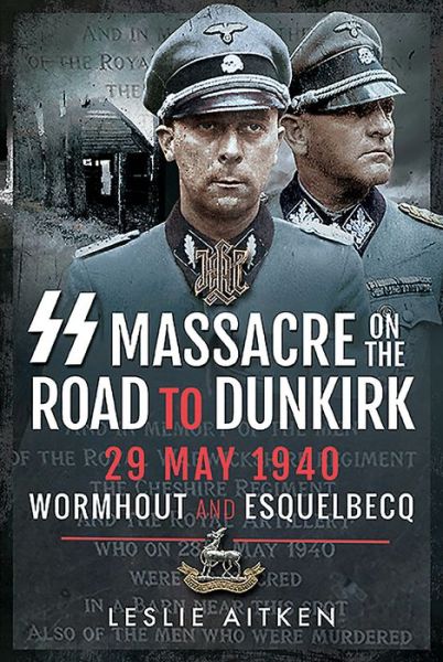 Leslie Aitken · SS Massacre on the Road to Dunkirk: Wormhout and Esquelbecq 29 May 1940 (Hardcover Book) (2024)