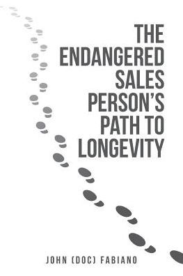 The Endangered Sales Person's Path to Longevity - John (Doc) Fabiano - Books - iUniverse - 9781532033384 - September 29, 2017