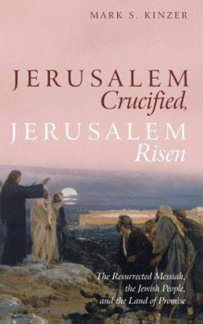 Cover for Mark S. Kinzer · Jerusalem Crucified, Jerusalem Risen (Book) (2018)