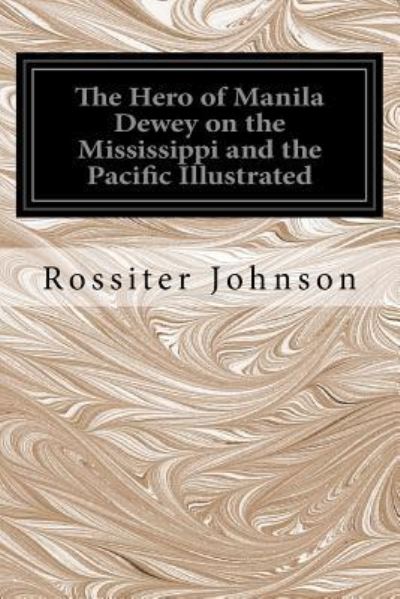 Cover for Rossiter Johnson · The Hero of Manila Dewey on the Mississippi and the Pacific Illustrated (Paperback Book) (2016)