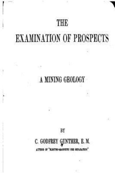 Cover for C Godfrey Gunther · The Examination of Prospects, a Mining Geology (Paperback Book) (2016)