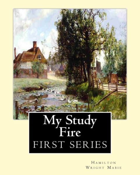 My Study Fire. by - Hamilton Wright Mabie - Books - Createspace Independent Publishing Platf - 9781539906384 - November 4, 2016