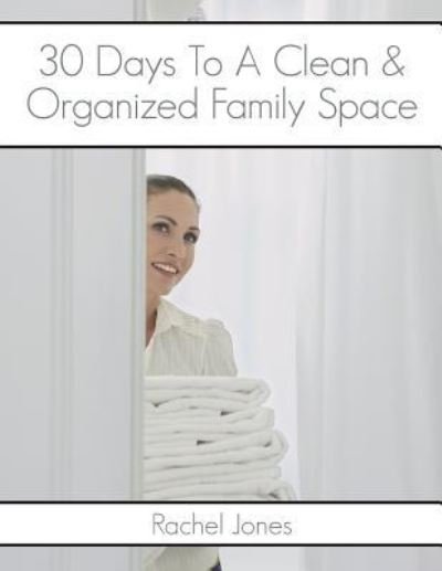 Cover for Rachel Jones · 30 Days To A Clean And Organized Family Space (Paperback Book) (2016)